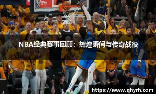 NBA经典赛事回顾：辉煌瞬间与传奇战役